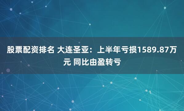 股票配资排名 大连圣亚：上半年亏损1589.87万元 同比由盈转亏